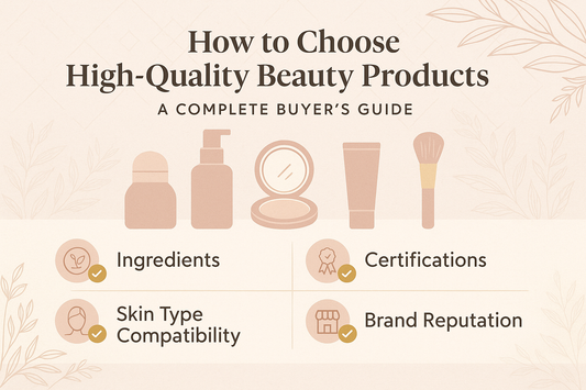 How to Choose High-Quality Beauty Products: A Complete Buyer’s Guide